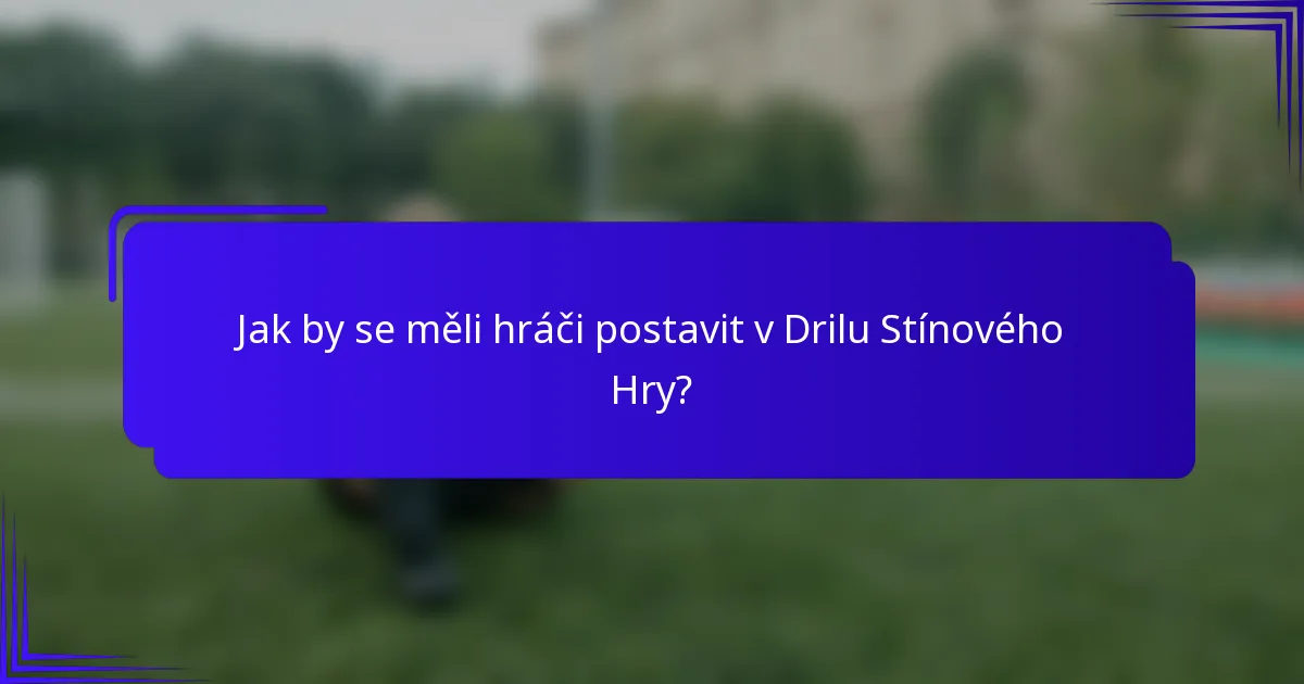 Jak by se měli hráči postavit v Drilu Stínového Hry?