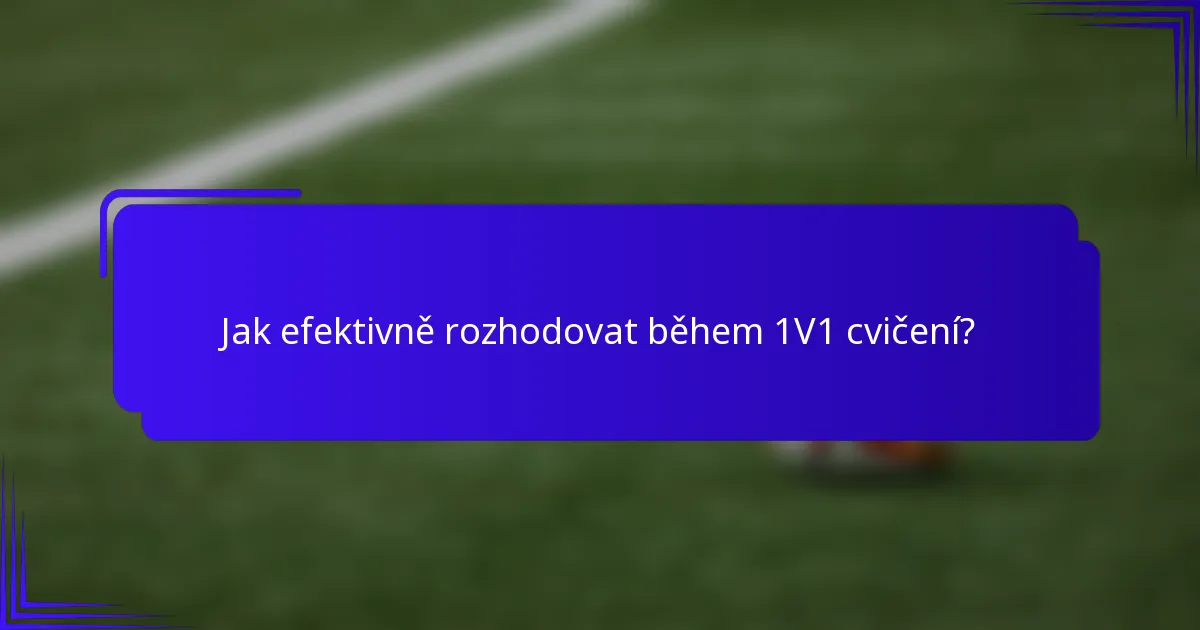 Jak efektivně rozhodovat během 1V1 cvičení?