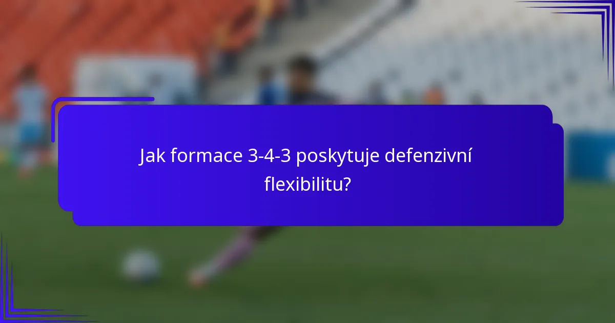 Jak formace 3-4-3 poskytuje defenzivní flexibilitu?