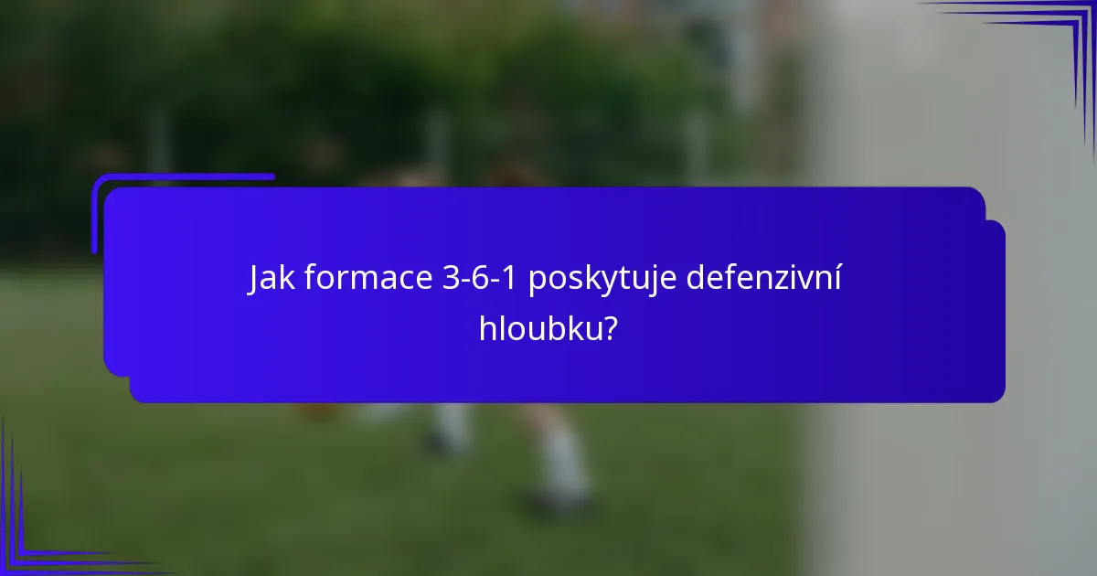 Jak formace 3-6-1 poskytuje defenzivní hloubku?