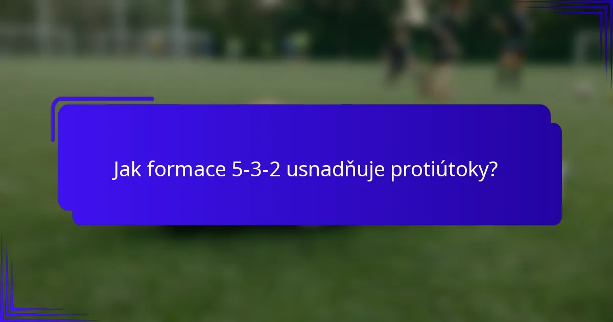 Jak formace 5-3-2 usnadňuje protiútoky?
