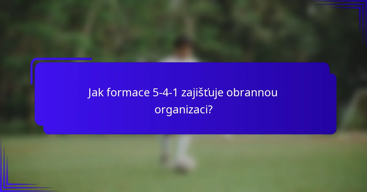 Jak formace 5-4-1 zajišťuje obrannou organizaci?