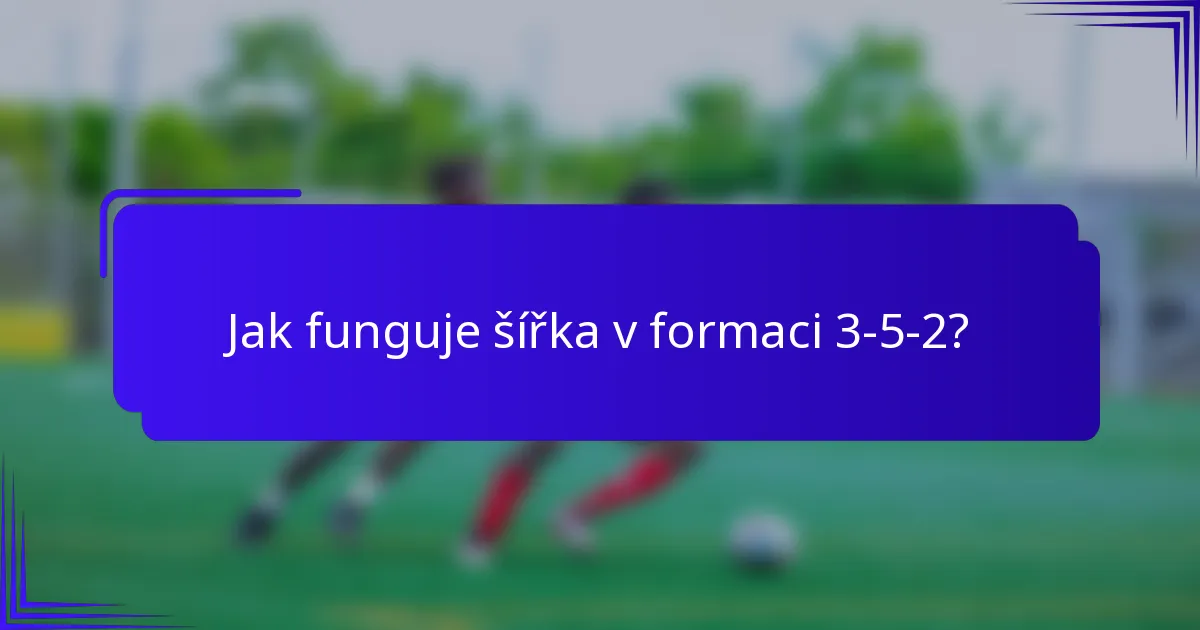 Jak funguje šířka v formaci 3-5-2?