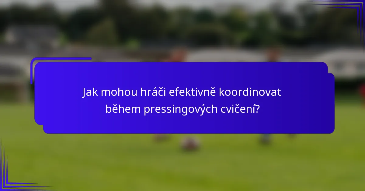 Jak mohou hráči efektivně koordinovat během pressingových cvičení?