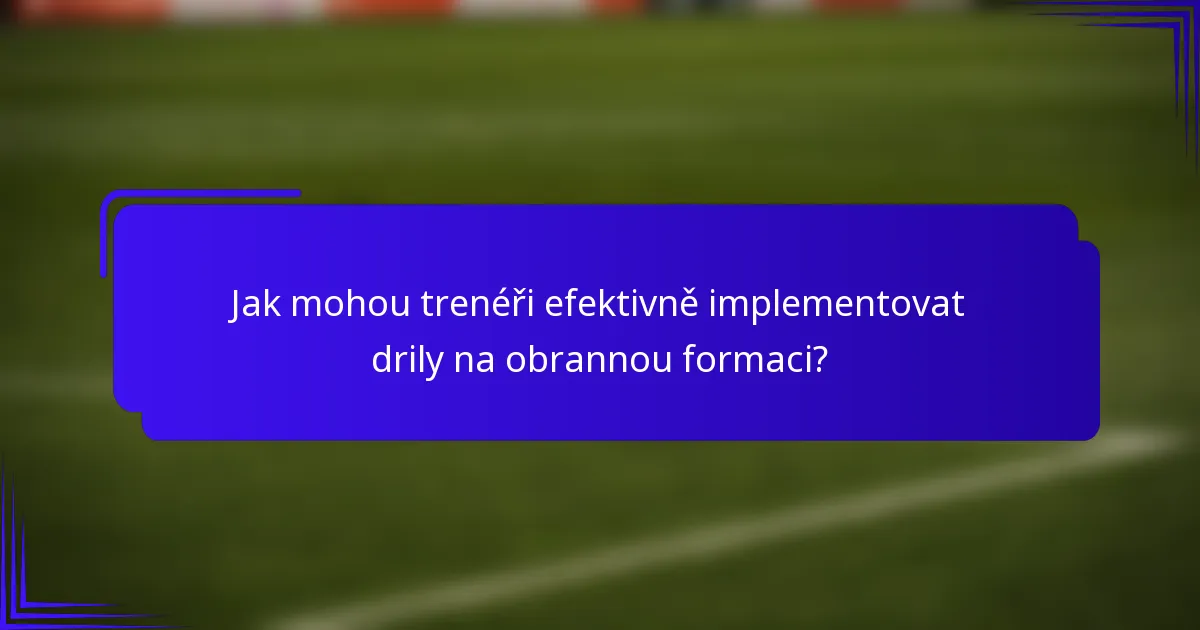 Jak mohou trenéři efektivně implementovat drily na obrannou formaci?
