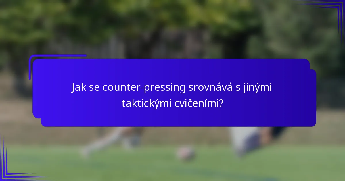 Jak se counter-pressing srovnává s jinými taktickými cvičeními?