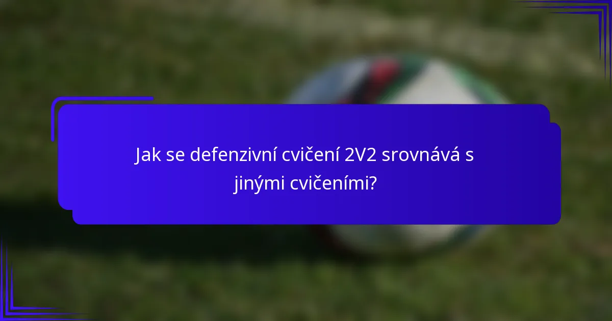 Jak se defenzivní cvičení 2V2 srovnává s jinými cvičeními?