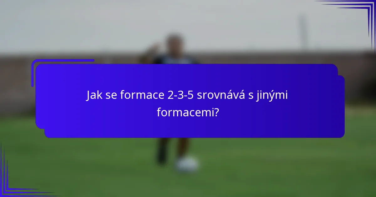 Jak se formace 2-3-5 srovnává s jinými formacemi?