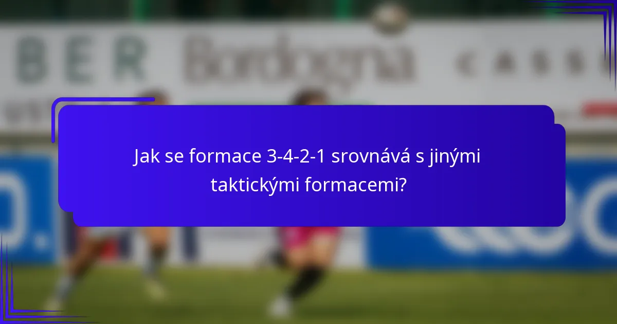 Jak se formace 3-4-2-1 srovnává s jinými taktickými formacemi?