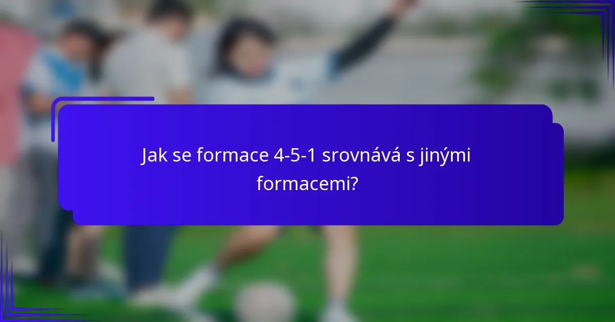 Jak se formace 4-5-1 srovnává s jinými formacemi?