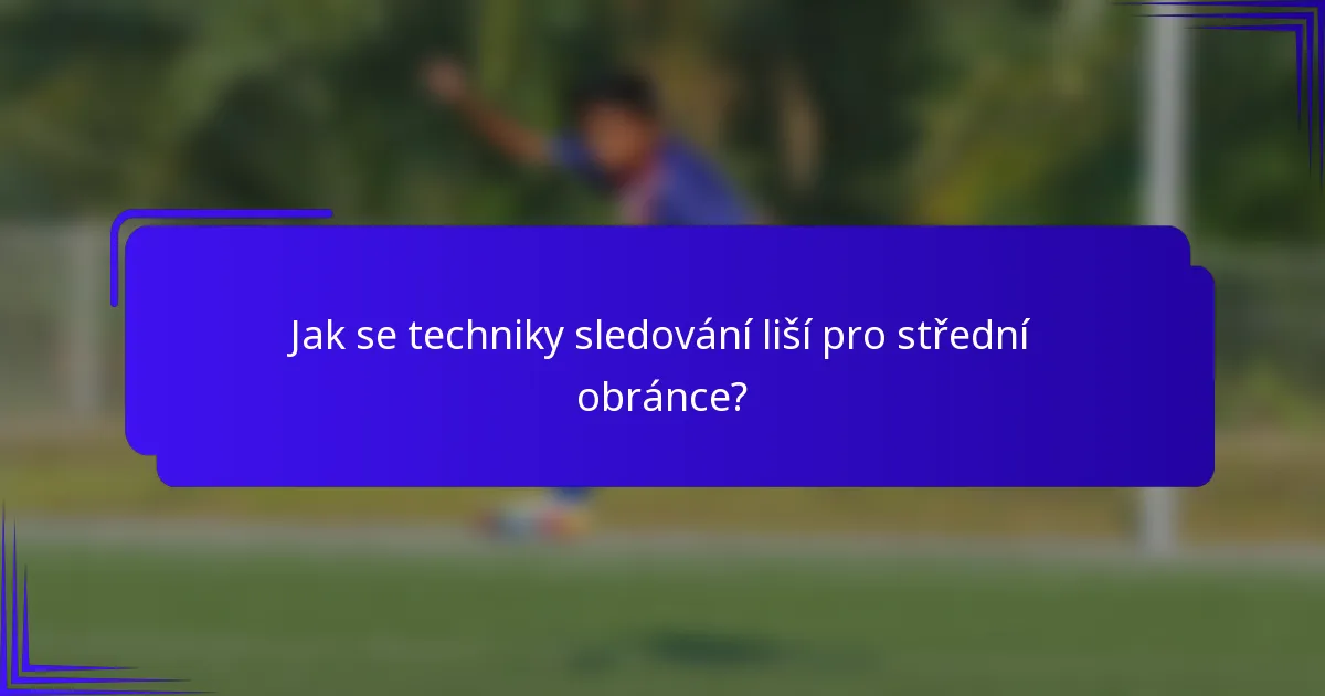 Jak se techniky sledování liší pro střední obránce?