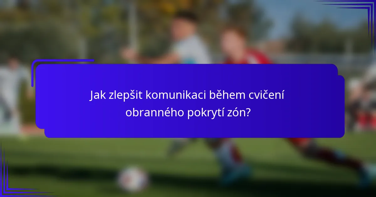 Jak zlepšit komunikaci během cvičení obranného pokrytí zón?