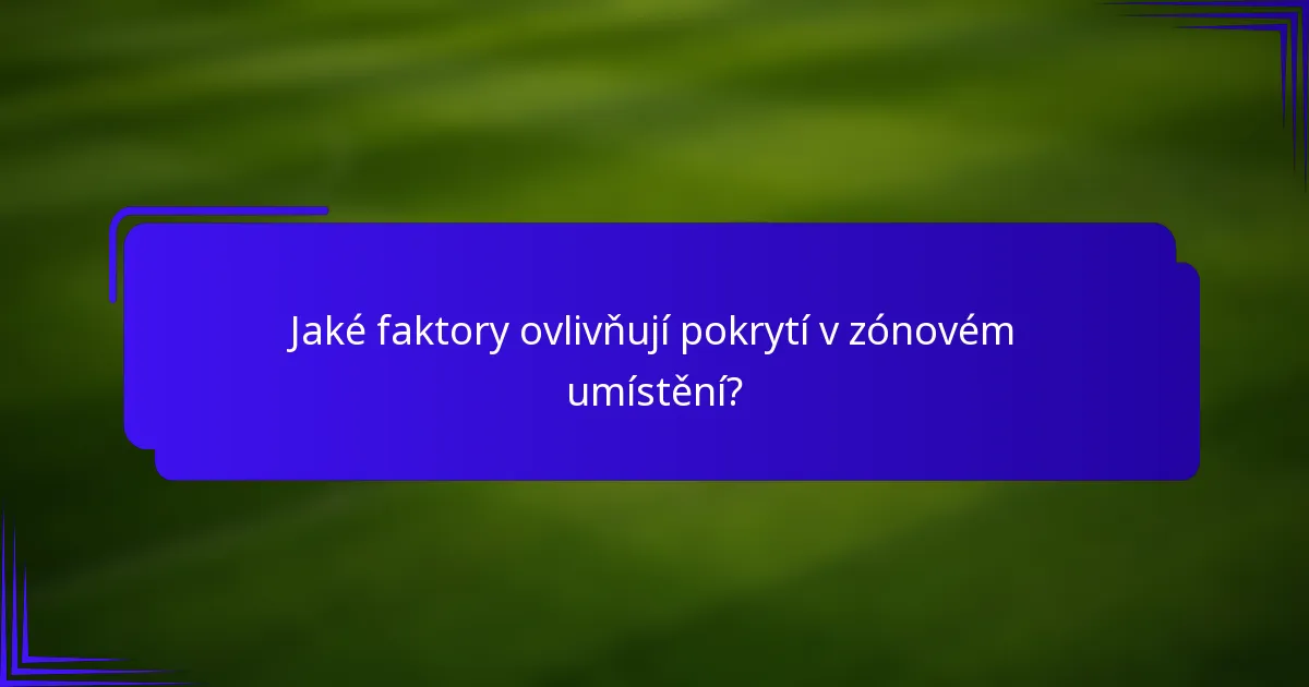 Jaké faktory ovlivňují pokrytí v zónovém umístění?
