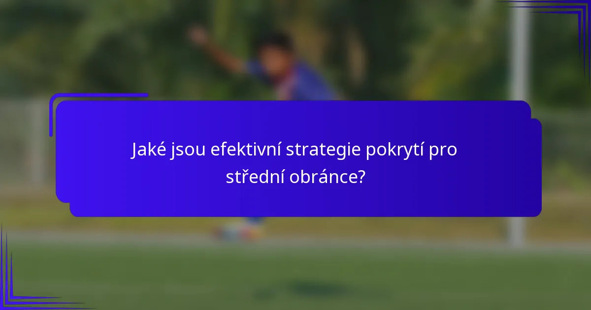 Jaké jsou efektivní strategie pokrytí pro střední obránce?