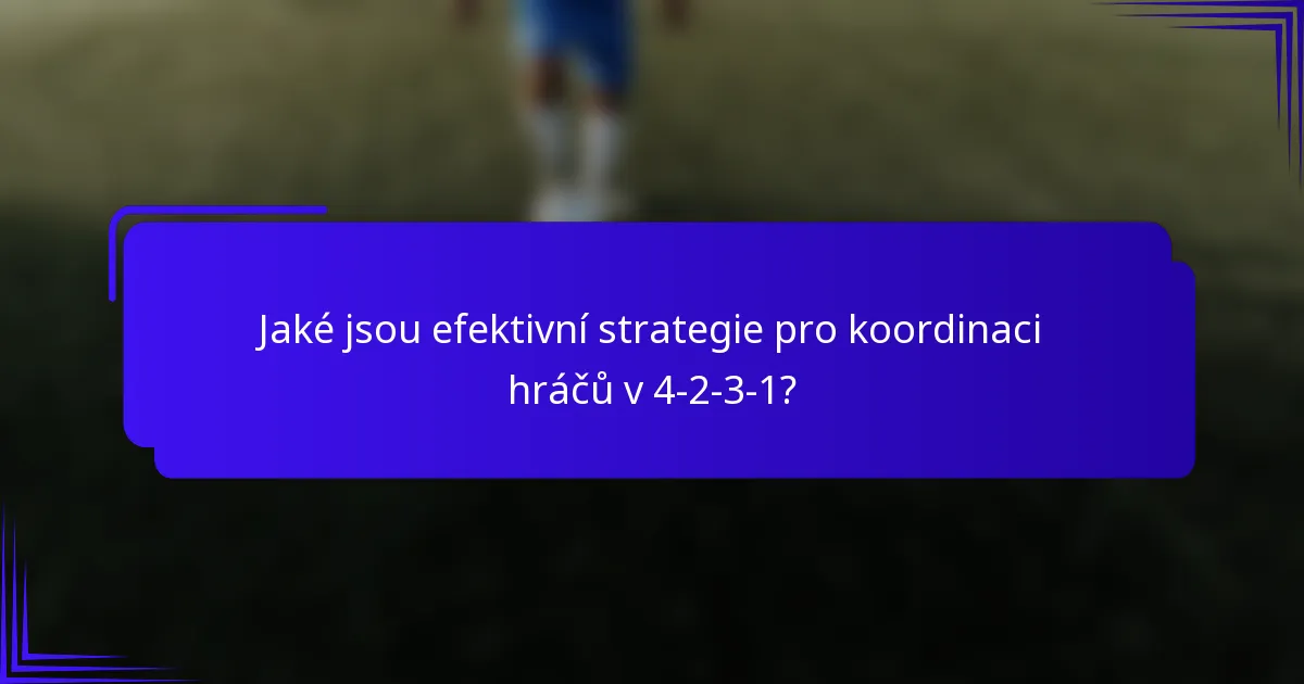 Jaké jsou efektivní strategie pro koordinaci hráčů v 4-2-3-1?