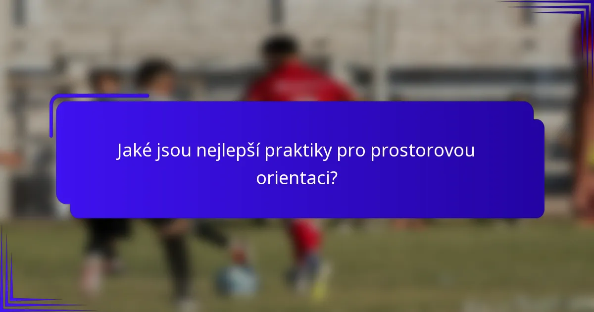 Jaké jsou nejlepší praktiky pro prostorovou orientaci?