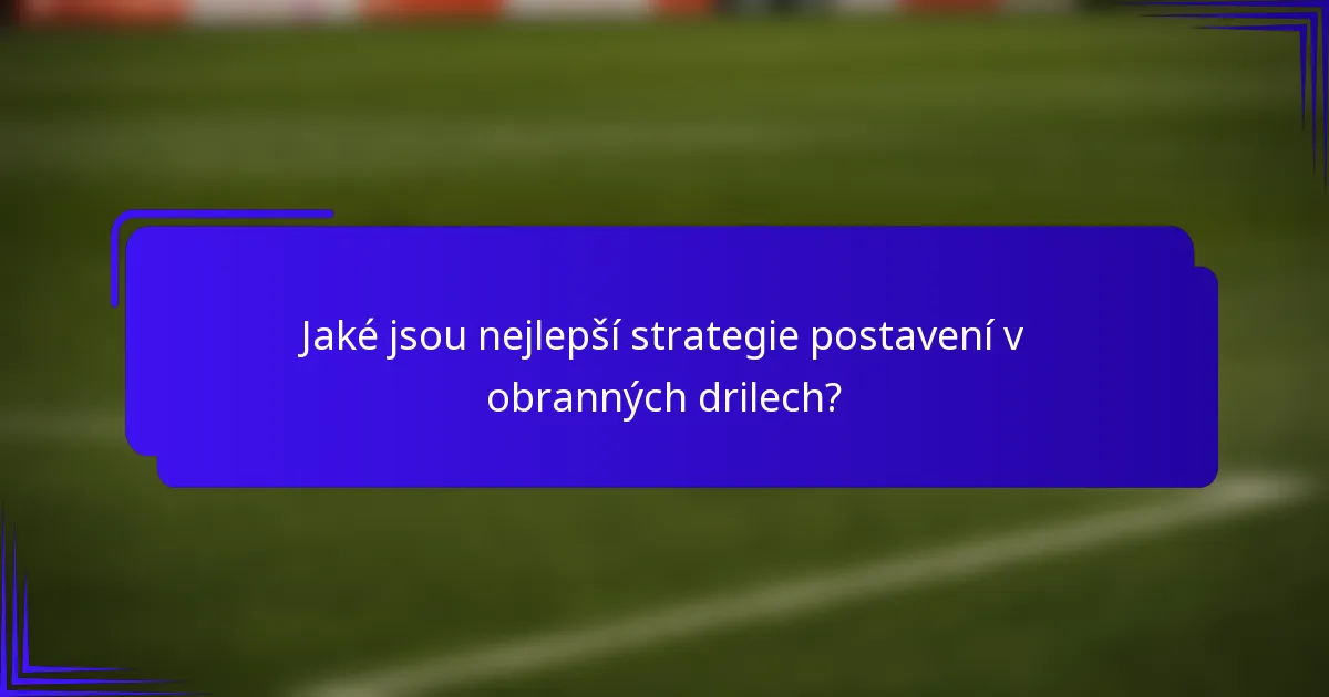 Jaké jsou nejlepší strategie postavení v obranných drilech?
