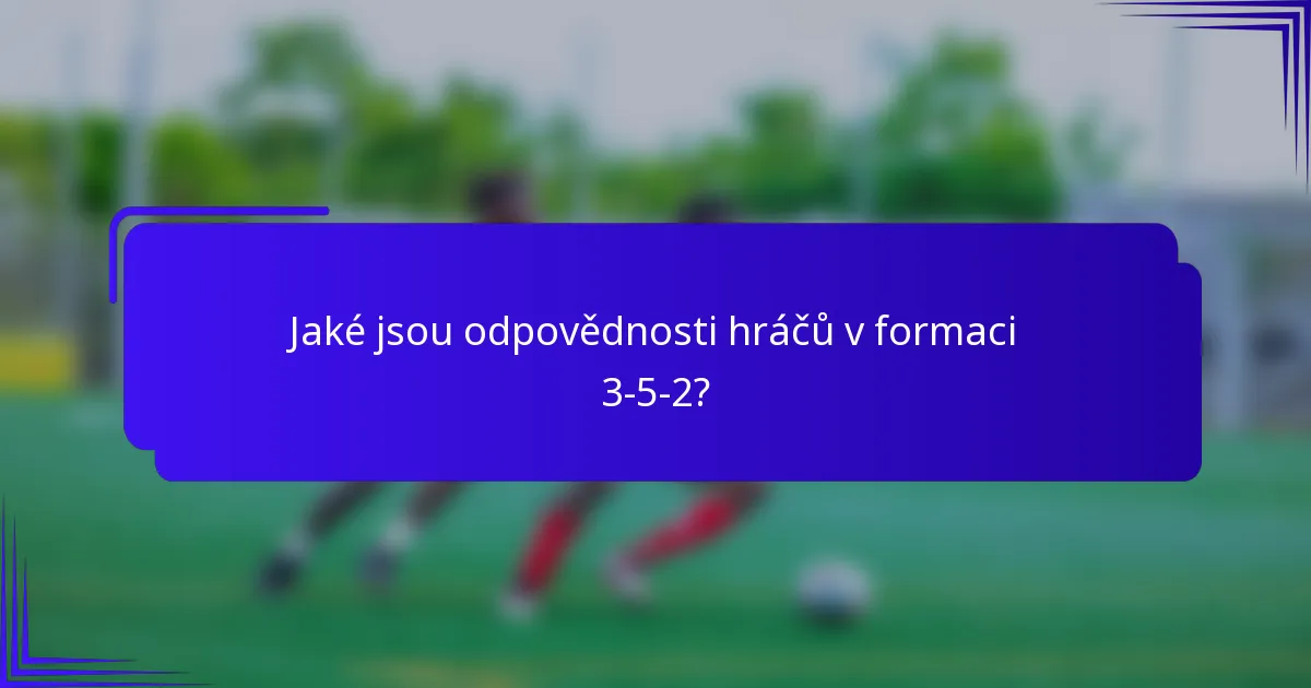 Jaké jsou odpovědnosti hráčů v formaci 3-5-2?