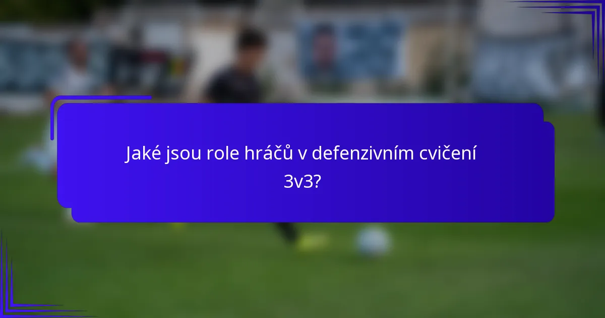 Jaké jsou role hráčů v defenzivním cvičení 3v3?