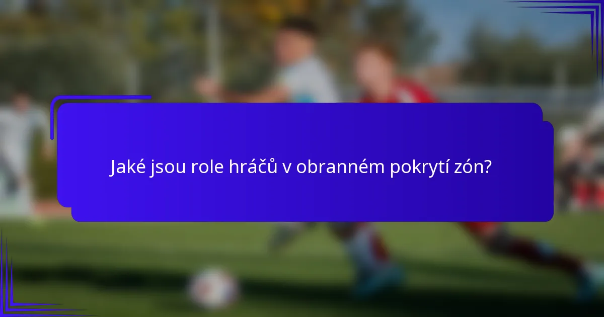 Jaké jsou role hráčů v obranném pokrytí zón?