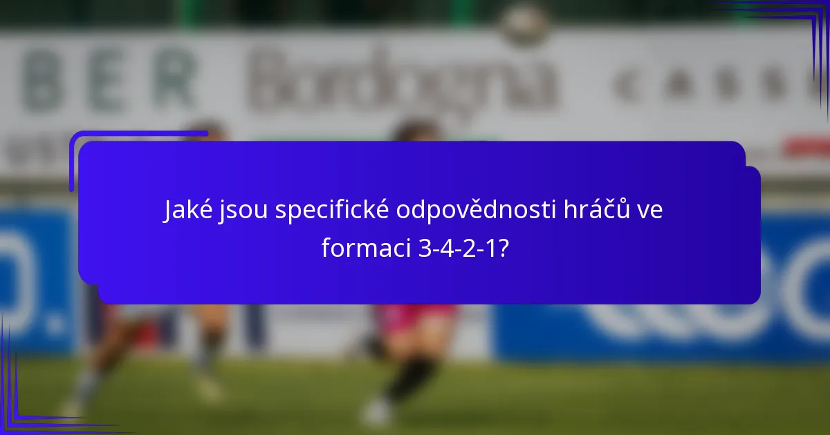 Jaké jsou specifické odpovědnosti hráčů ve formaci 3-4-2-1?