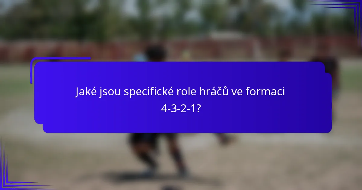 Jaké jsou specifické role hráčů ve formaci 4-3-2-1?