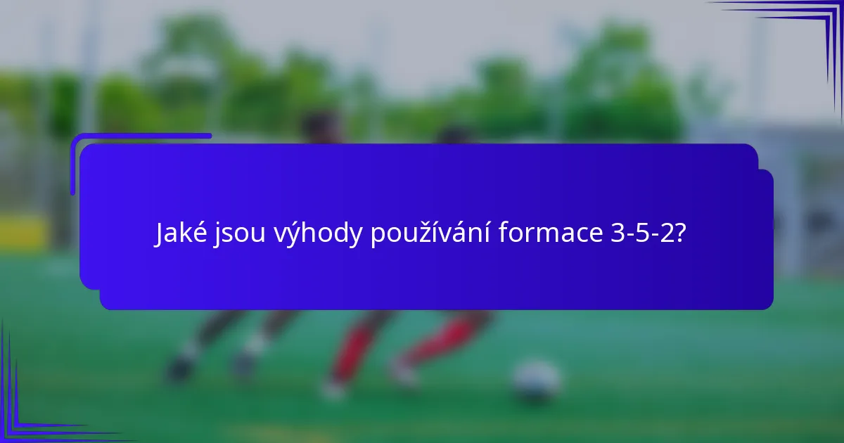 Jaké jsou výhody používání formace 3-5-2?