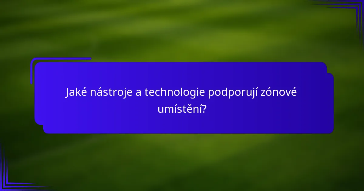 Jaké nástroje a technologie podporují zónové umístění?