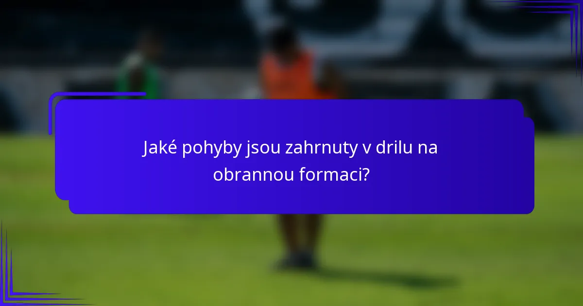 Jaké pohyby jsou zahrnuty v drilu na obrannou formaci?