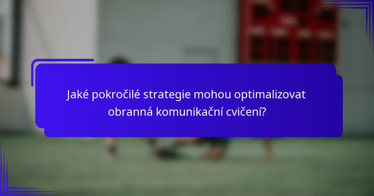 Jaké pokročilé strategie mohou optimalizovat obranná komunikační cvičení?