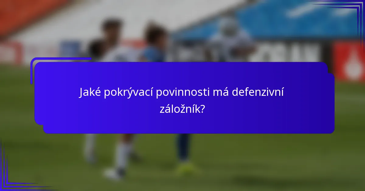 Jaké pokrývací povinnosti má defenzivní záložník?