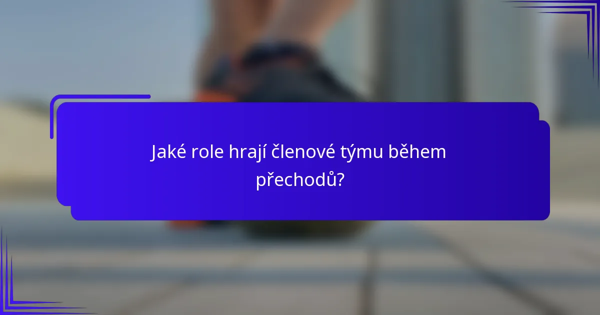 Jaké role hrají členové týmu během přechodů?