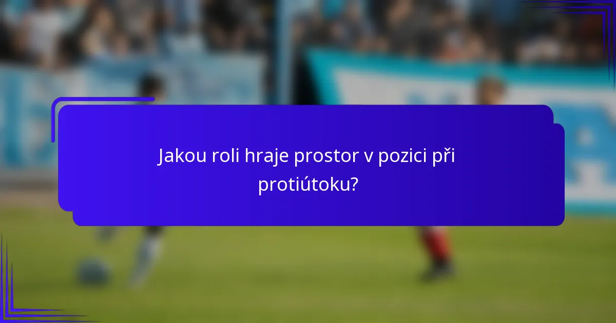 Jakou roli hraje prostor v pozici při protiútoku?