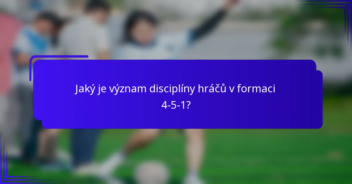 Jaký je význam disciplíny hráčů v formaci 4-5-1?