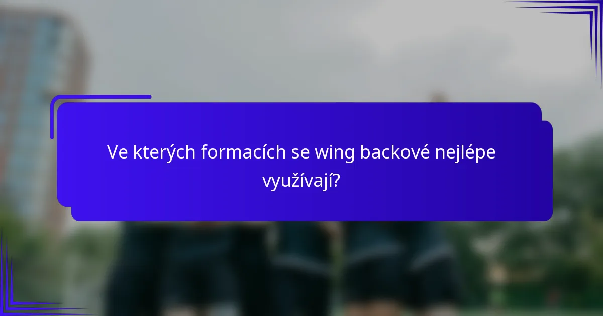 Ve kterých formacích se wing backové nejlépe využívají?